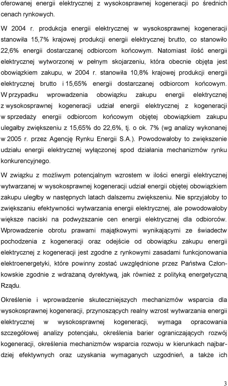 Natomiast ilość energii elektrycznej wytworzonej w pełnym skojarzeniu, która obecnie objęta jest obowiązkiem zakupu, w 2004 r.