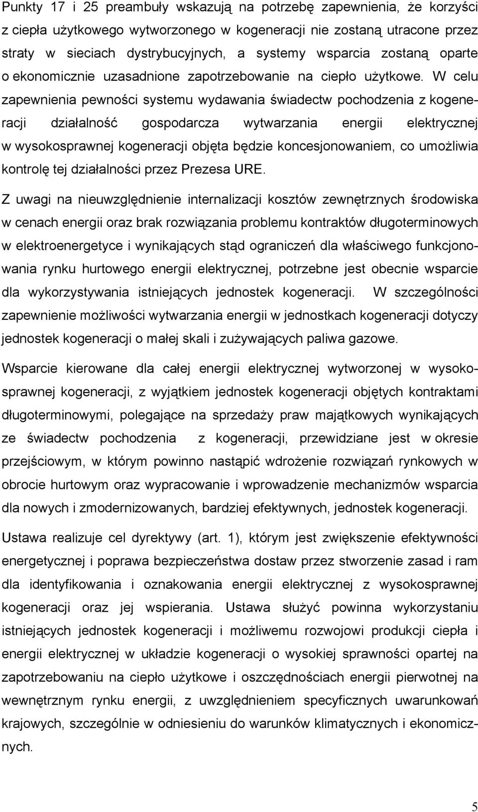 W celu zapewnienia pewności systemu wydawania świadectw pochodzenia z kogeneracji działalność gospodarcza wytwarzania energii elektrycznej w wysokosprawnej kogeneracji objęta będzie koncesjonowaniem,