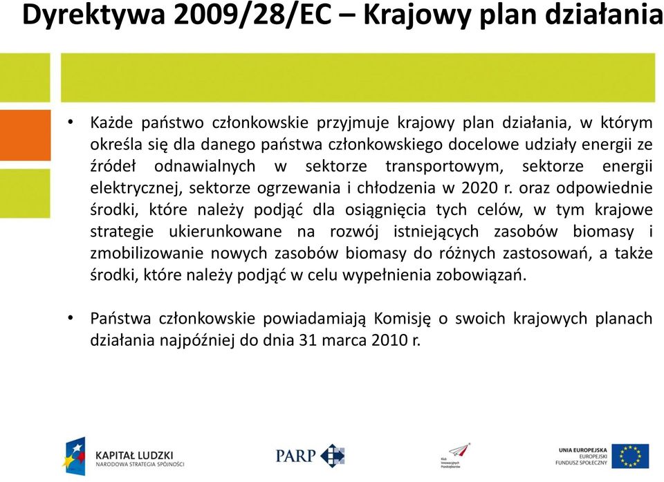 oraz odpowiednie środki, które należy podjąd dla osiągnięcia tych celów, w tym krajowe strategie ukierunkowane na rozwój istniejących zasobów biomasy i zmobilizowanie nowych