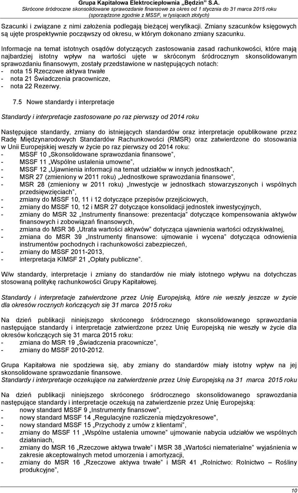 finansowym, zostały przedstawione w następujących notach: - nota 15 Rzeczowe aktywa trwałe - nota 21 Świadczenia pracownicze, - nota 22 Rezerwy. 7.