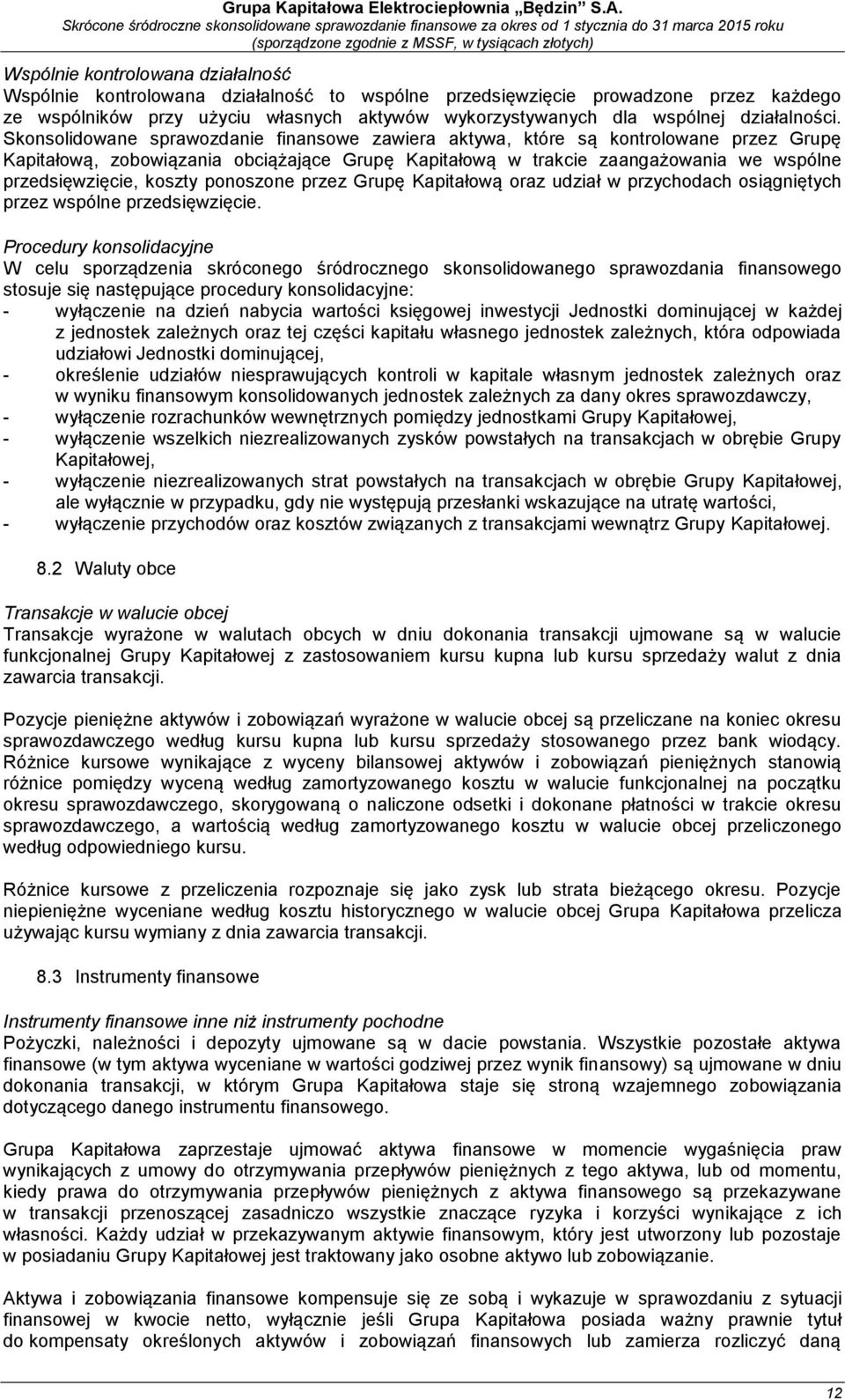 Skonsolidowane sprawozdanie finansowe zawiera aktywa, które są kontrolowane przez Grupę Kapitałową, zobowiązania obciążające Grupę Kapitałową w trakcie zaangażowania we wspólne przedsięwzięcie,