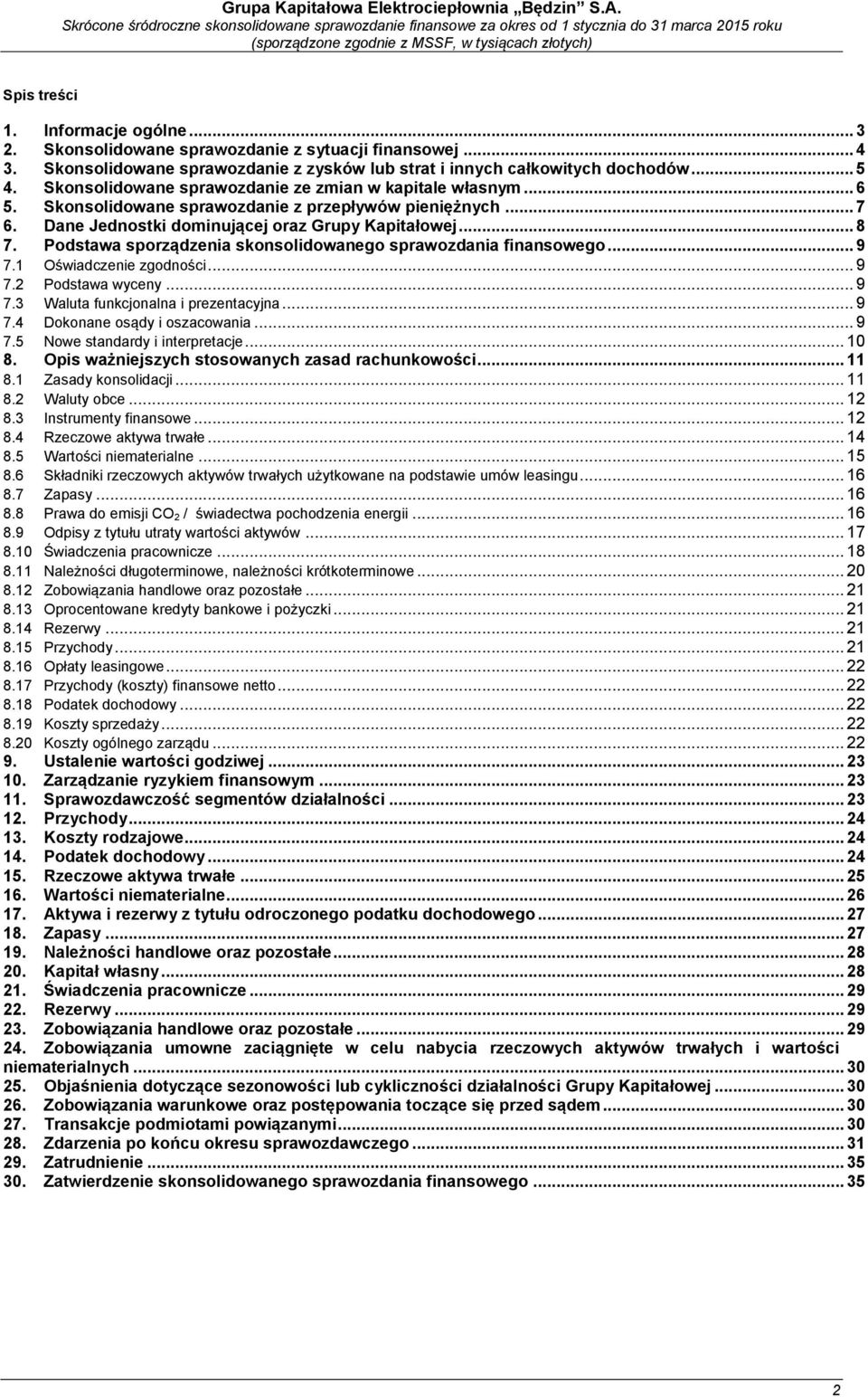 Podstawa sporządzenia skonsolidowanego sprawozdania finansowego... 9 7.1 Oświadczenie zgodności... 9 7.2 Podstawa wyceny... 9 7.3 Waluta funkcjonalna i prezentacyjna... 9 7.4 Dokonane osądy i oszacowania.