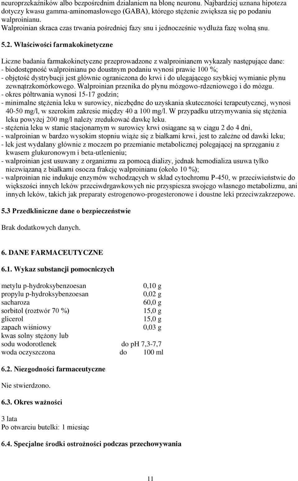 Właściwości farmakokinetyczne Liczne badania farmakokinetyczne przeprowadzone z walproinianem wykazały następujące dane: - biodostępność walproinianu po doustnym podaniu wynosi prawie 100 %; -