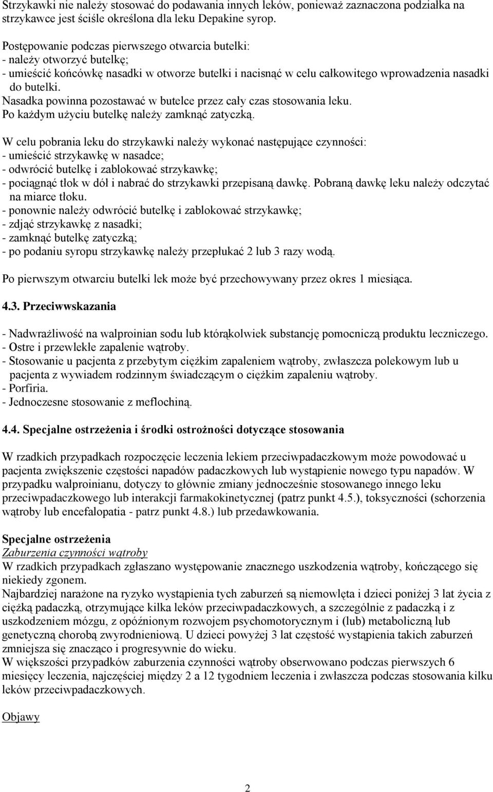 Nasadka powinna pozostawać w butelce przez cały czas stosowania leku. Po każdym użyciu butelkę należy zamknąć zatyczką.