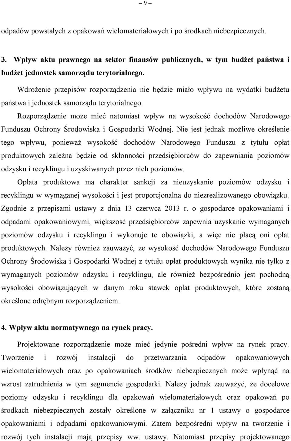 Wdrożenie przepisów rozporządzenia nie będzie miało wpływu na wydatki budżetu państwa i jednostek samorządu terytorialnego.