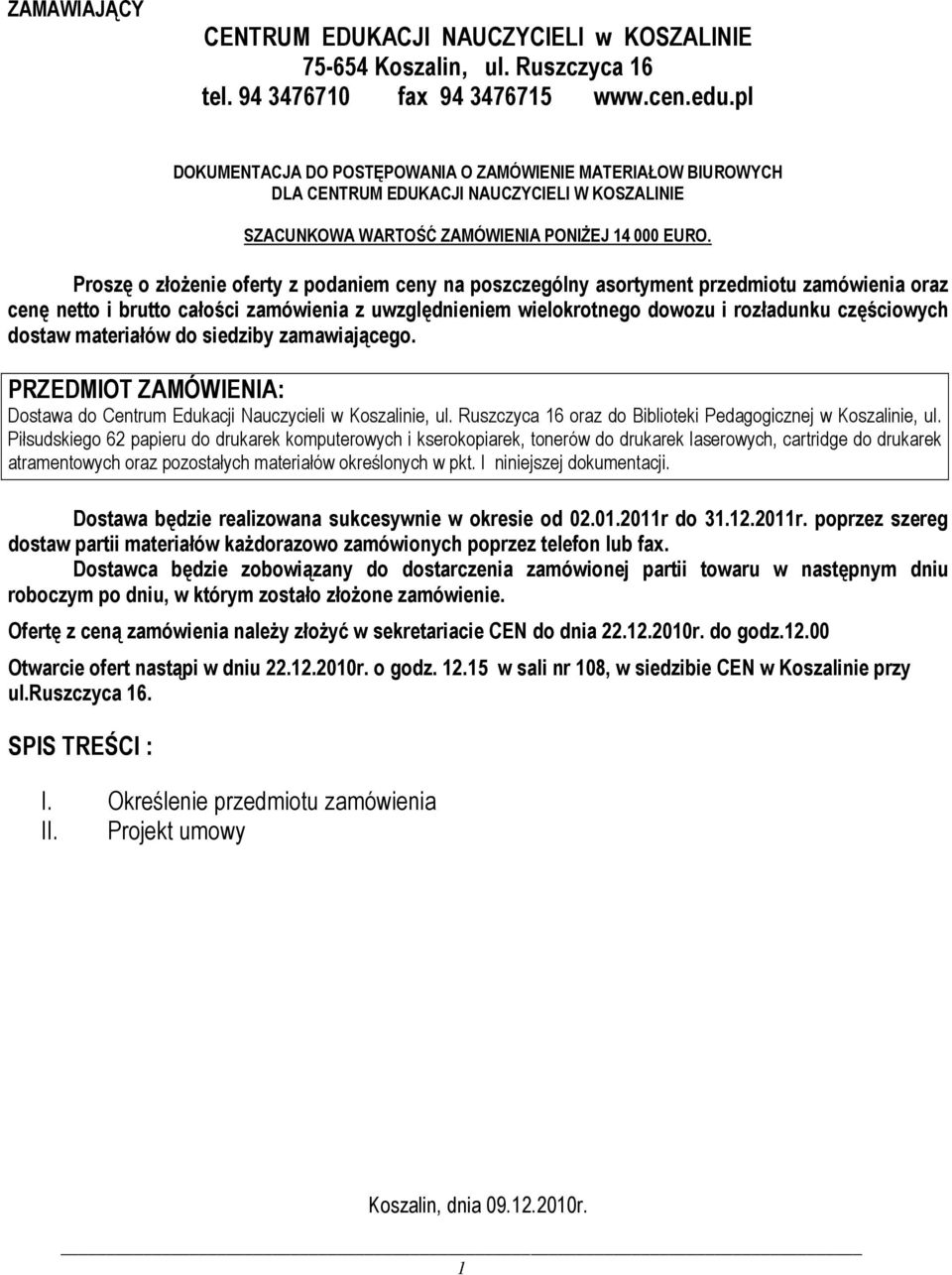 Proszę o złożenie oferty z podaniem ceny na poszczególny asortyment przedmiotu zamówienia oraz cenę netto i brutto całości zamówienia z uwzględnieniem wielokrotnego dowozu i rozładunku częściowych