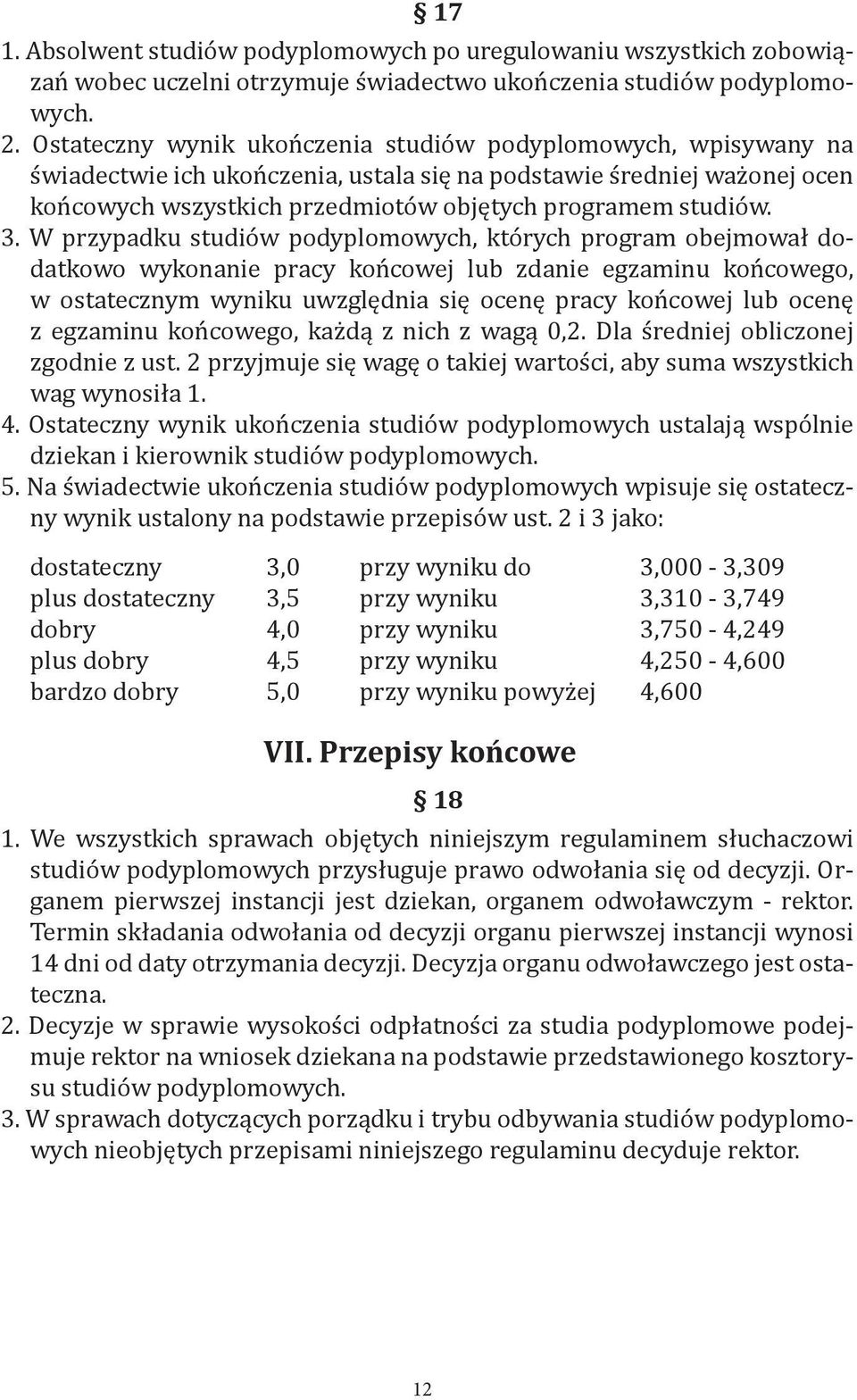 3. W przypadku studiów podyplomowych, których program obejmował dodatkowo wykonanie pracy końcowej lub zdanie egzaminu końcowego, w ostatecznym wyniku uwzględnia się ocenę pracy końcowej lub ocenę z