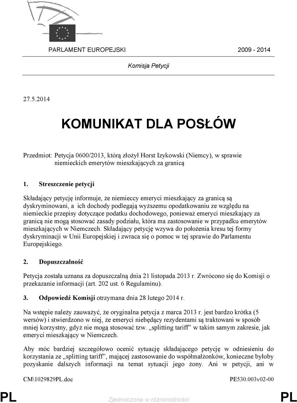 Streszczenie petycji Składający petycję informuje, że niemieccy emeryci mieszkający za granicą są dyskryminowani, a ich dochody podlegają wyższemu opodatkowaniu ze względu na niemieckie przepisy