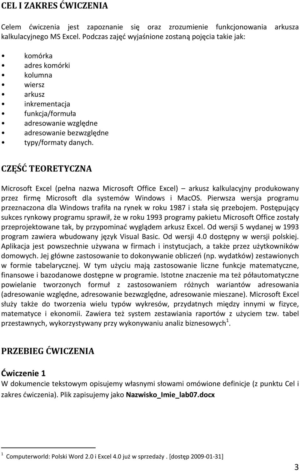 CZĘŚĆ TEORETYCZNA Microsoft Excel (pełna nazwa Microsoft Office Excel) arkusz kalkulacyjny produkowany przez firmę Microsoft dla systemów Windows i MacOS.