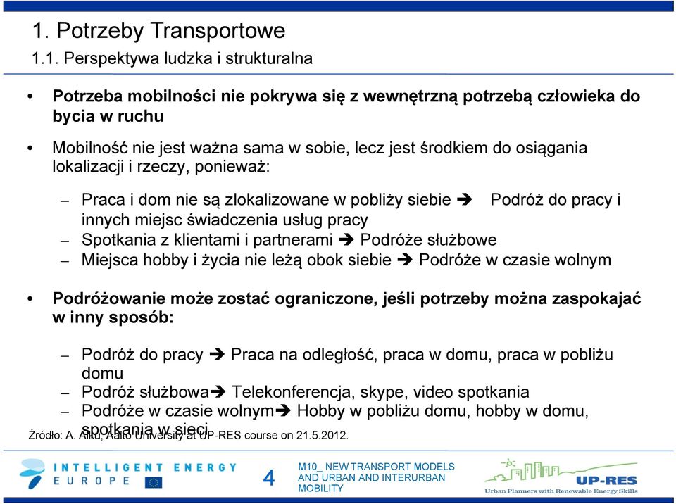 Podróże służbowe Miejsca hobby i życia nie leżą obok siebie Podróże w czasie wolnym Podróżowanie może zostać ograniczone, jeśli potrzeby można zaspokajać w inny sposób: Podróż do pracy Praca na