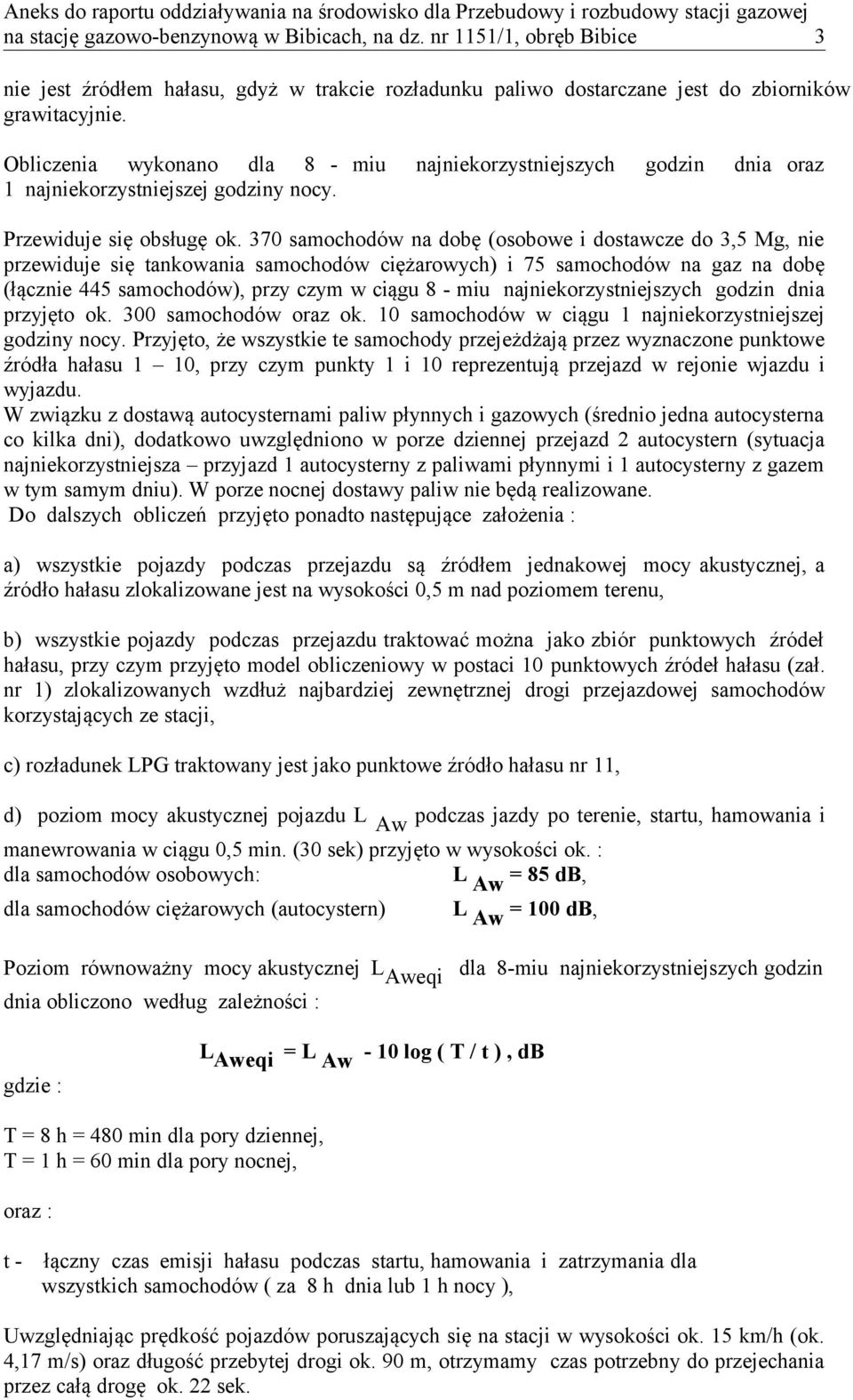 370 samochodów na dobę (osobowe i dostawcze do 3,5 Mg, nie przewiduje się tankowania samochodów ciężarowych) i 75 samochodów na gaz na dobę (łącznie 445 samochodów), przy czym w ciągu 8 - miu