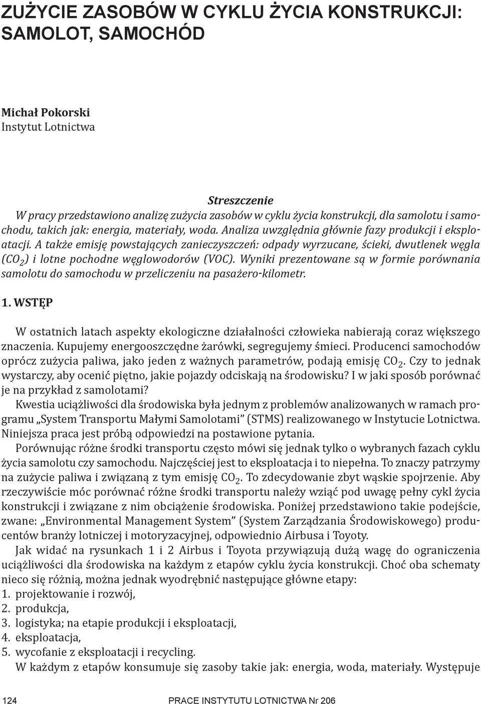 A także emisję powstających zanieczyszczeń: odpady wyrzucane, ścieki, dwutlenek węgla (CO 2 ) i lotne pochodne węglowodorów (VOC).