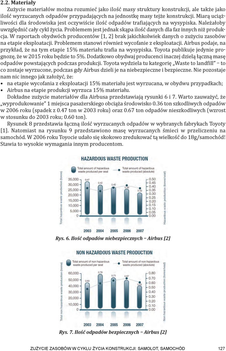 W raportach obydwóch producentów [1, 2] brak jakichkolwiek danych o zużyciu zasobów na etapie eksploatacji. Problemem stanowi również wycofanie z eksploatacji.