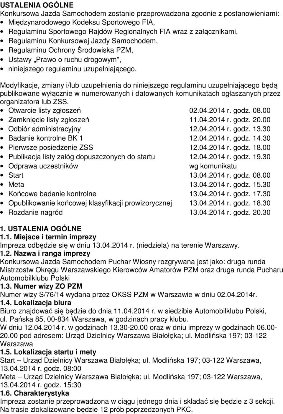 Modyfikacje, zmiany i/lub uzupełnienia do niniejszego regulaminu uzupełniającego będą publikowane wyłącznie w numerowanych i datowanych komunikatach ogłaszanych przez organizatora lub ZSS.