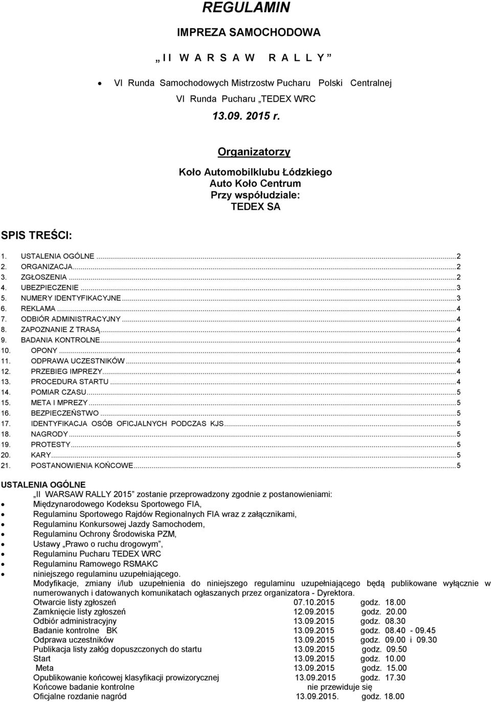 NUMERY IDENTYFIKACYJNE... 3 6. REKLAMA... 4 7. ODBIÓR ADMINISTRACYJNY... 4 8. ZAPOZNANIE Z TRASĄ... 4 9. BADANIA KONTROLNE... 4 10. OPONY... 4 11. ODPRAWA UCZESTNIKÓW... 4 12. PRZEBIEG IMPREZY... 4 13.