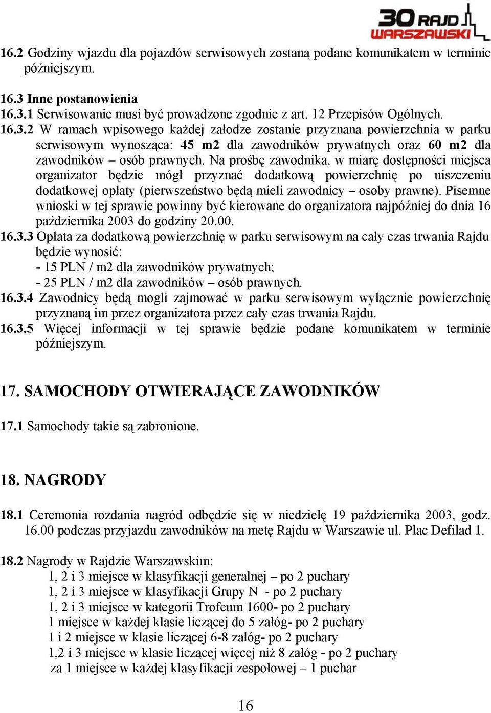 Na prośbę zawodnika, w miarę dostępności miejsca organizator będzie mógł przyznać dodatkową powierzchnię po uiszczeniu dodatkowej opłaty (pierwszeństwo będą mieli zawodnicy osoby prawne).