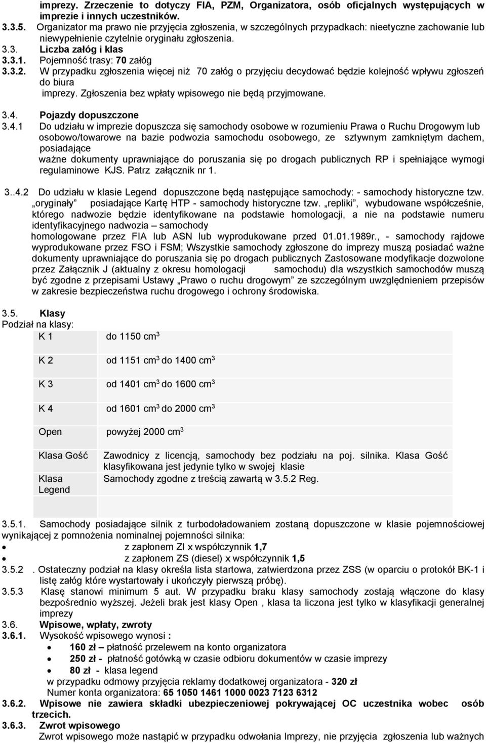 Pojemność trasy: 70 załóg 3.3.2. W przypadku zgłoszenia więcej niż 70 załóg o przyjęciu decydować będzie kolejność wpływu zgłoszeń do biura imprezy.