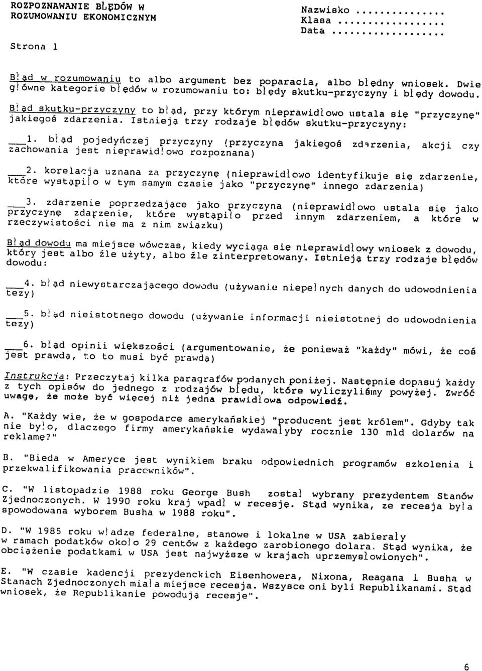 Istnieja trzy rodzaje bled6w skutku-przyczyny: 1. blad pojedyficzej przyczyny (przyczyna jakiegoh zdqrzenia, akcji czy zachowania jest nieprawidlowo rozpoznana) 2.