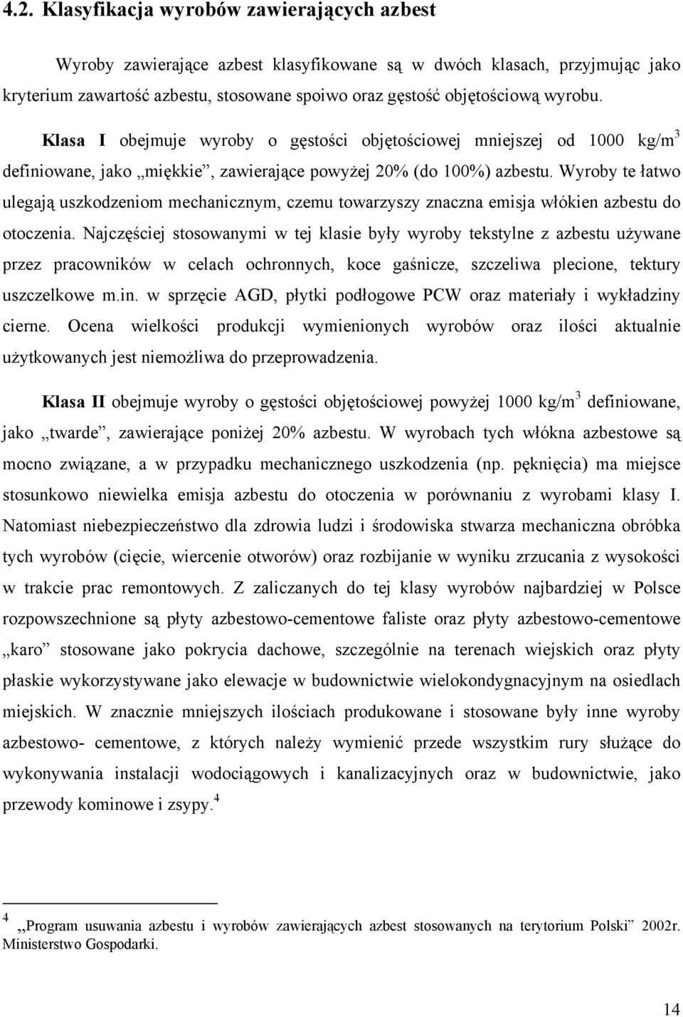 Wyroby te łatwo ulegają uszkodzeniom mechanicznym, czemu towarzyszy znaczna emisja włókien azbestu do otoczenia.