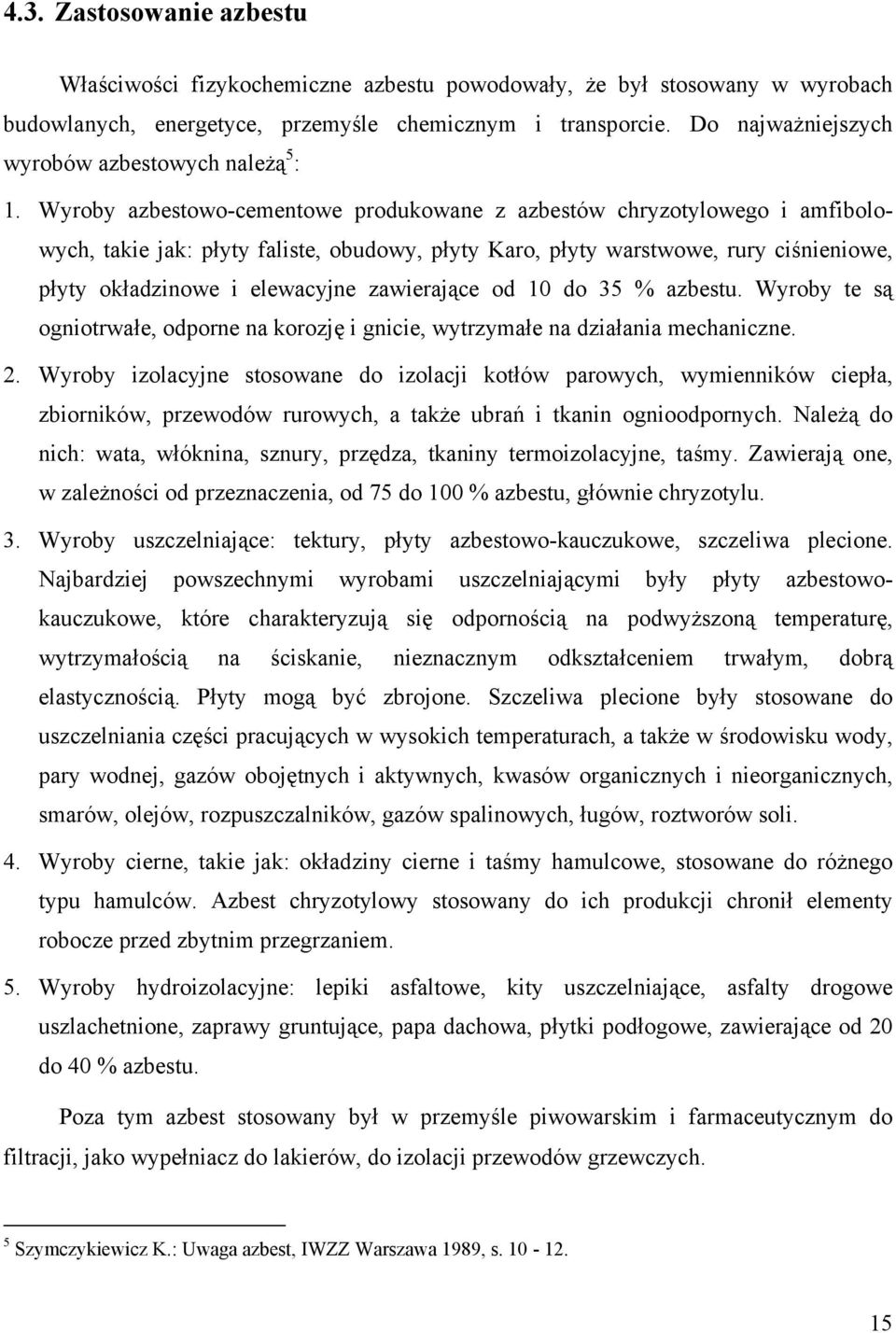 Wyroby azbestowo-cementowe produkowane z azbestów chryzotylowego i amfibolowych, takie jak: płyty faliste, obudowy, płyty Karo, płyty warstwowe, rury ciśnieniowe, płyty okładzinowe i elewacyjne