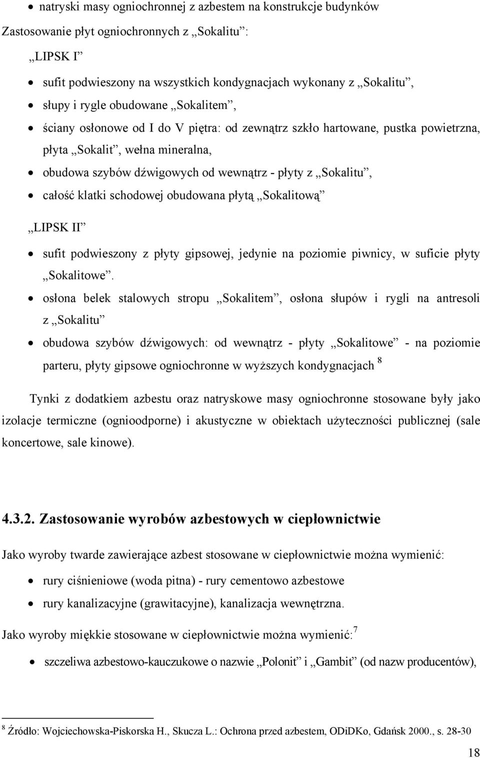 klatki schodowej obudowana płytą Sokalitową LIPSK II sufit podwieszony z płyty gipsowej, jedynie na poziomie piwnicy, w suficie płyty Sokalitowe.