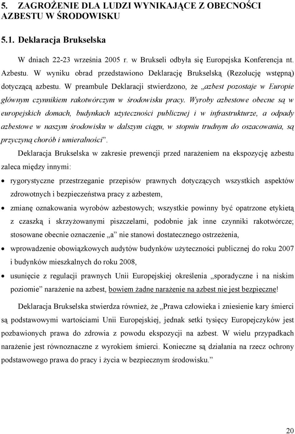 W preambule Deklaracji stwierdzono, że azbest pozostaje w Europie głównym czynnikiem rakotwórczym w środowisku pracy.