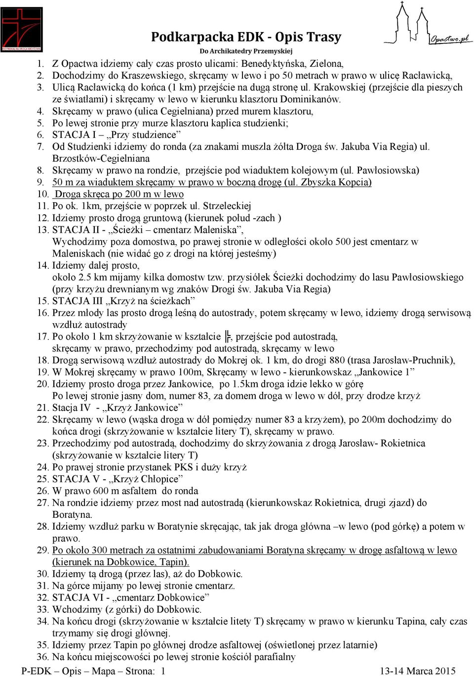 Skręcamy w prawo (ulica Cegielniana) przed murem klasztoru, 5. Po lewej stronie przy murze klasztoru kaplica studzienki; 6. STACJA I Przy studzience 7.