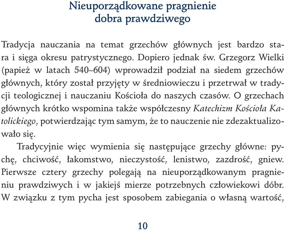 czasów. O grzechach głównych krótko wspomina także współczesny Katechizm Kościoła Katolickiego, potwierdzając tym samym, że to nauczenie nie zdezaktualizowało się.