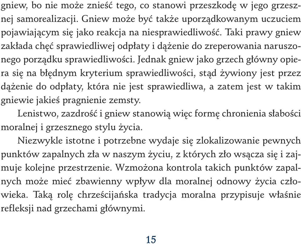 Jednak gniew jako grzech główny opiera się na błędnym kryterium sprawiedliwości, stąd żywiony jest przez dążenie do odpłaty, która nie jest sprawiedliwa, a zatem jest w takim gniewie jakieś