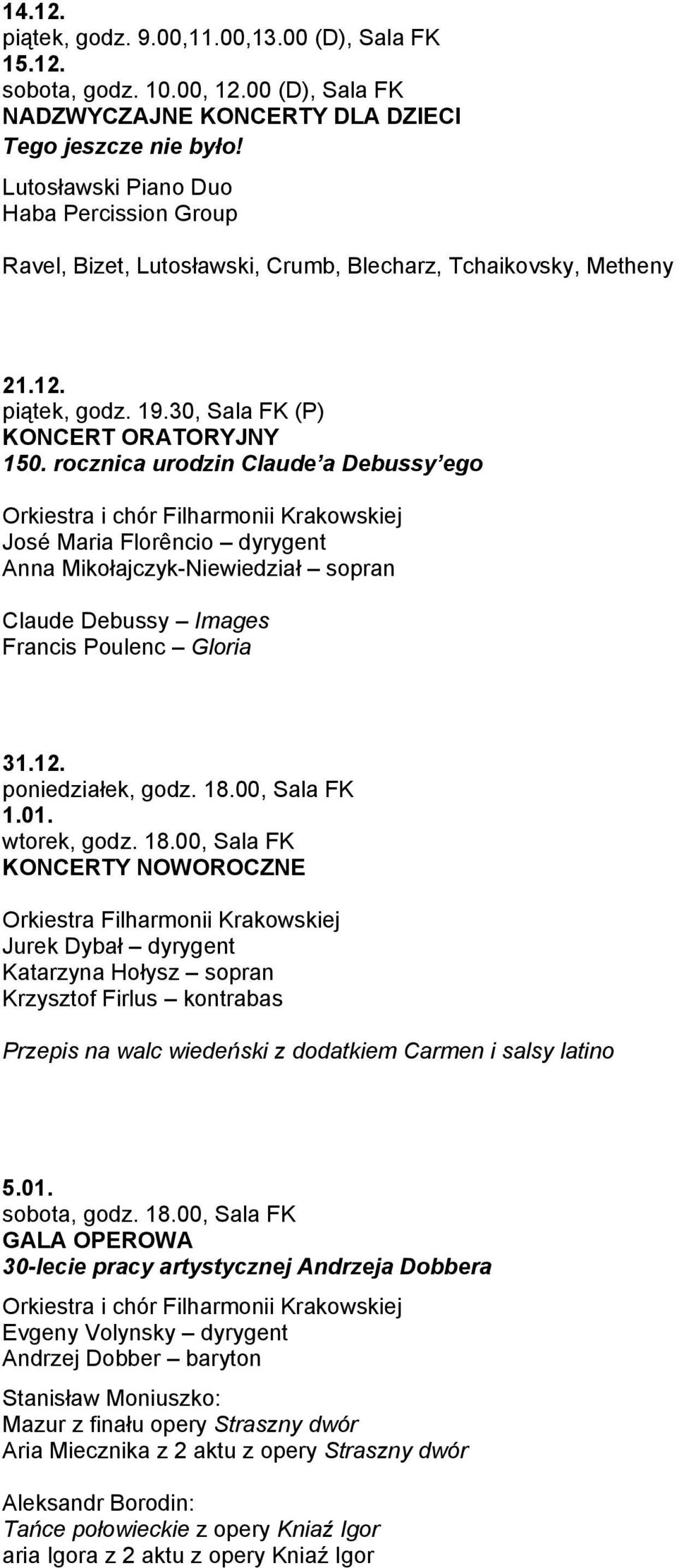 rocznica urodzin Claude a Debussy ego José Maria Florêncio dyrygent Anna Mikołajczyk-Niewiedział sopran Claude Debussy Images Francis Poulenc Gloria 31.12. poniedziałek, godz. 18.00, Sala FK 1.01.