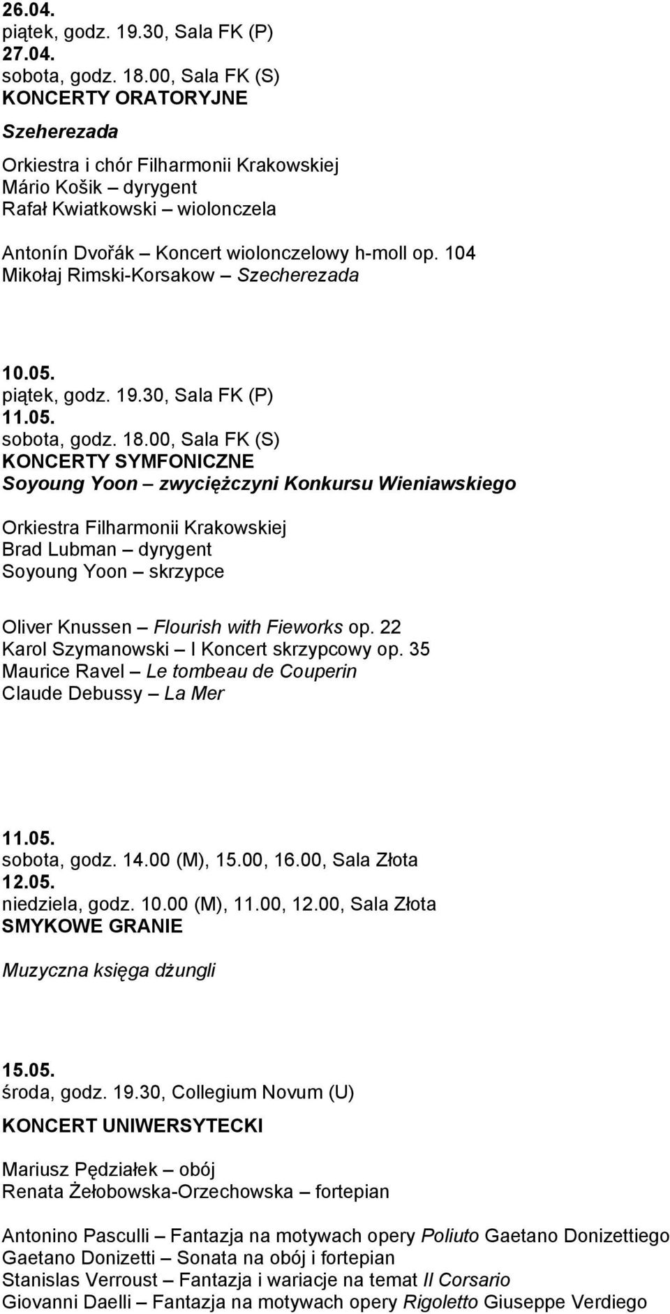 35 Maurice Ravel Le tombeau de Couperin Claude Debussy La Mer 11.05. sobota, godz. 14.00 (M), 15.00, 16.00, Sala Złota 12.05. niedziela, godz. 10.00 (M), 11.00, 12.