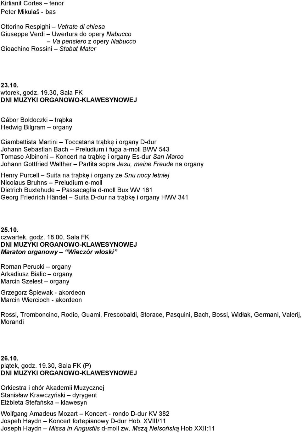 Tomaso Albinoni Koncert na trąbkę i organy Es-dur San Marco Johann Gottfried Walther Partita sopra Jesu, meine Freude na organy Henry Purcell Suita na trąbkę i organy ze Snu nocy letniej Nicolaus