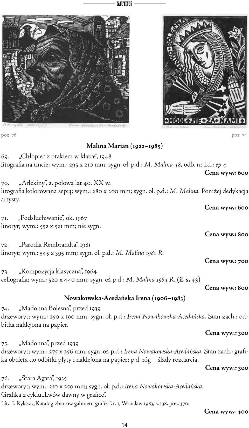 : 552 x 521 mm; nie sygn. 72. Parodia Rembrandta, 1981 linoryt; wym.: 545 x 395 mm; sygn. oł. p.d.: M. Malina 1981 R. 73. Kompozycja klasyczna, 1964 cellografia; wym.: 520 x 440 mm; sygn. oł. p.d.: M. Malina 1964 R.