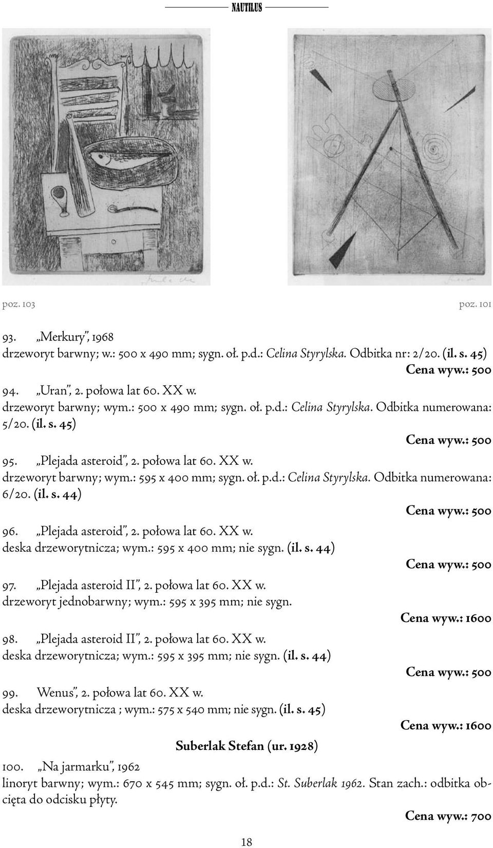 : 595 x 400 mm; sygn. oł. p.d.: Celina Styrylska. Odbitka numerowana: 6/20. (il. s. 44) Cena wyw.: 500 96. Plejada asteroid, 2. połowa lat 60. XX w. deska drzeworytnicza; wym.: 595 x 400 mm; nie sygn.