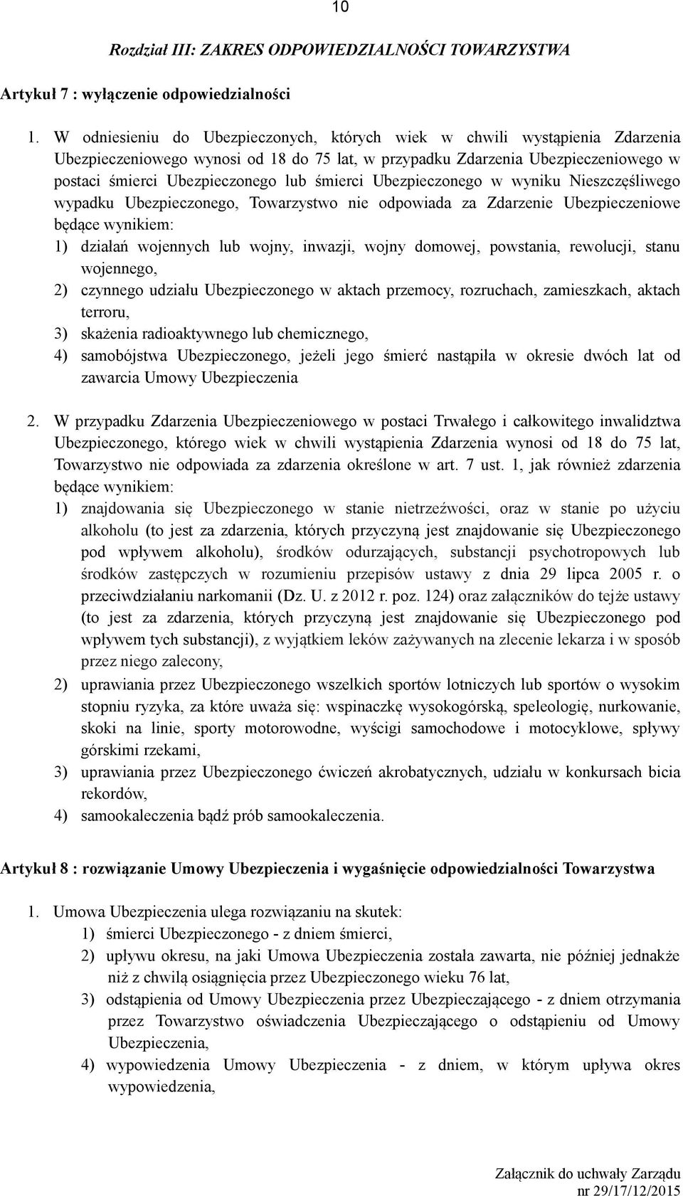 śmierci Ubezpieczonego w wyniku Nieszczęśliwego wypadku Ubezpieczonego, Towarzystwo nie odpowiada za Zdarzenie Ubezpieczeniowe będące wynikiem: 1) działań wojennych lub wojny, inwazji, wojny domowej,