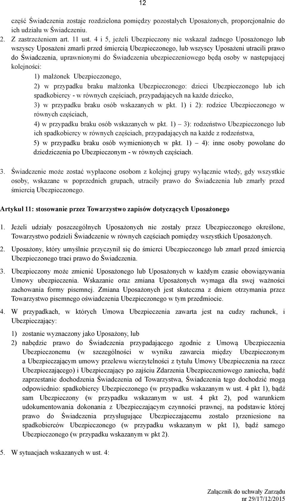 ubezpieczeniowego będą osoby w następującej kolejności: 1) małżonek Ubezpieczonego, 2) w przypadku braku małżonka Ubezpieczonego: dzieci Ubezpieczonego lub ich spadkobiercy - w równych częściach,