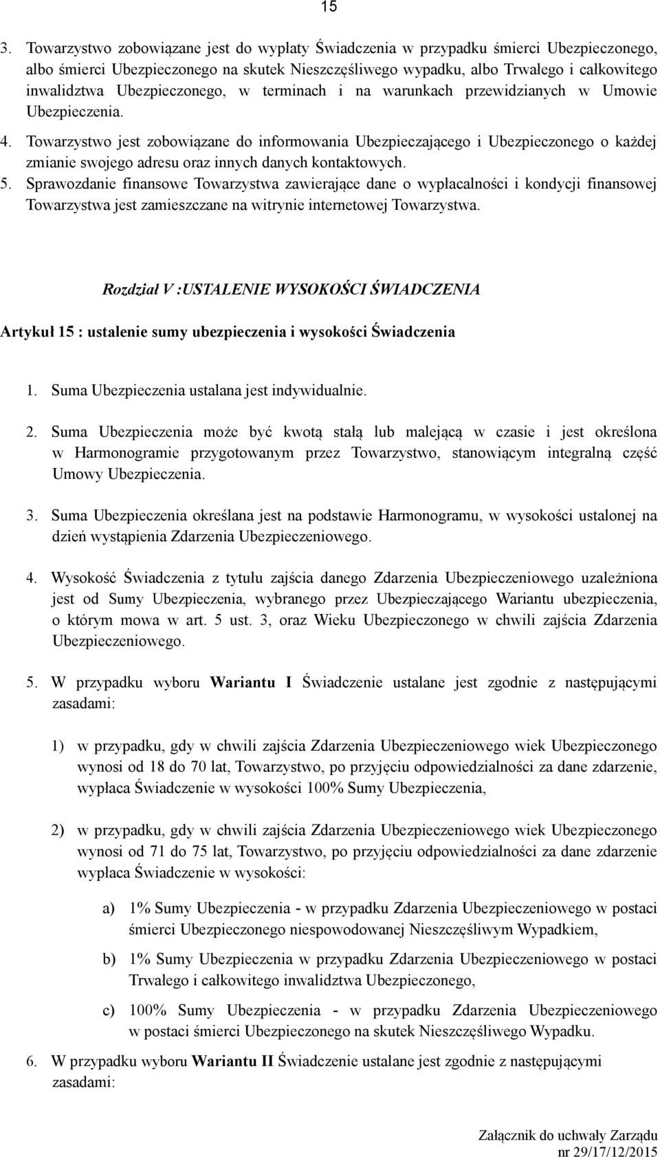 Towarzystwo jest zobowiązane do informowania Ubezpieczającego i Ubezpieczonego o każdej zmianie swojego adresu oraz innych danych kontaktowych. 5.