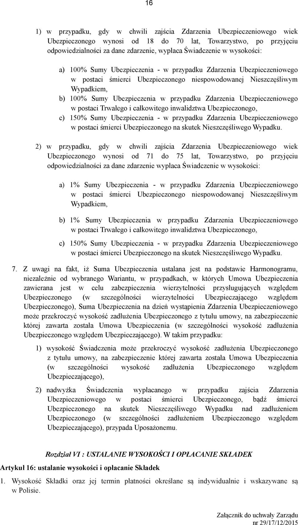 Zdarzenia Ubezpieczeniowego w postaci Trwałego i całkowitego inwalidztwa Ubezpieczonego, c) 150% Sumy Ubezpieczenia - w przypadku Zdarzenia Ubezpieczeniowego w postaci śmierci Ubezpieczonego na