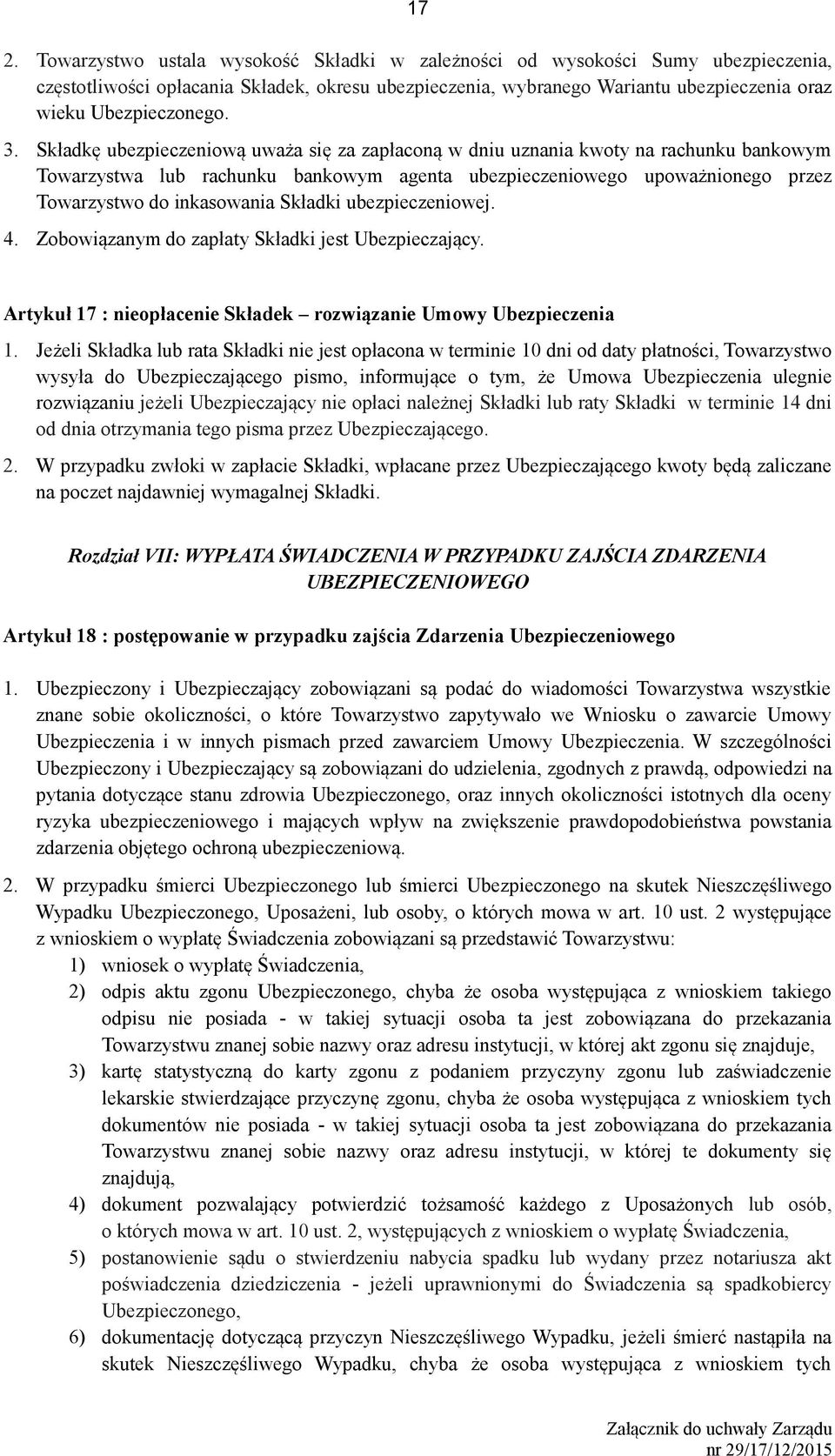 Składkę ubezpieczeniową uważa się za zapłaconą w dniu uznania kwoty na rachunku bankowym Towarzystwa lub rachunku bankowym agenta ubezpieczeniowego upoważnionego przez Towarzystwo do inkasowania