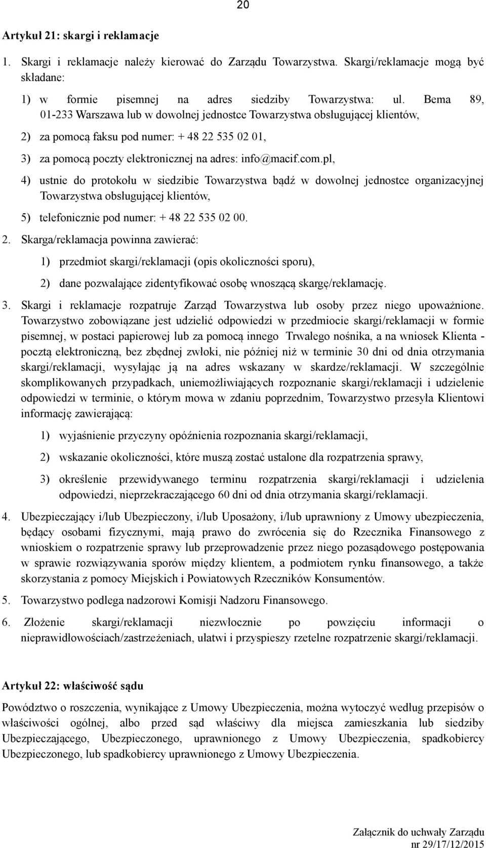 pl, 4) ustnie do protokołu w siedzibie Towarzystwa bądź w dowolnej jednostce organizacyjnej Towarzystwa obsługującej klientów, 5) telefonicznie pod numer: + 48 22