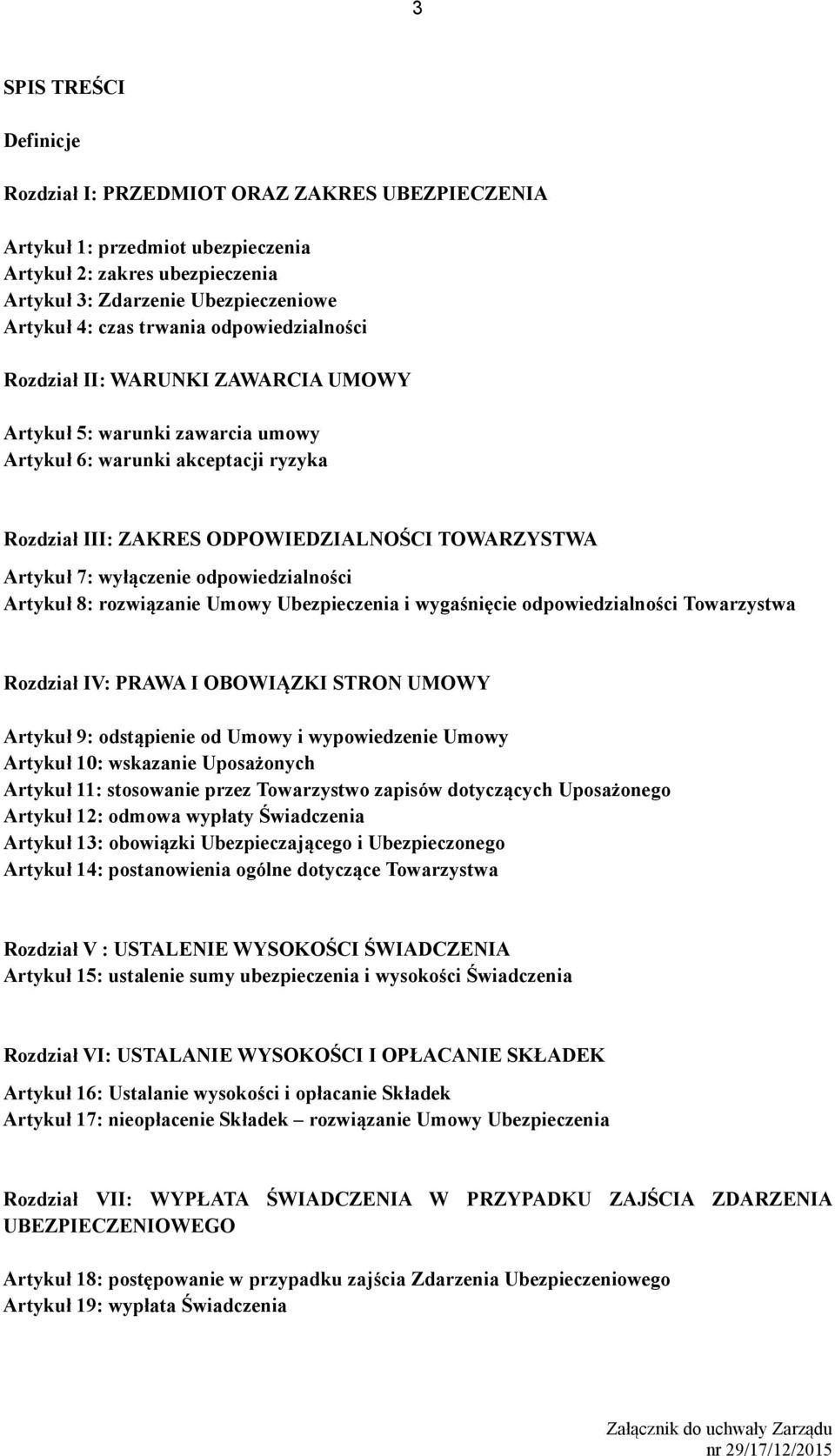 odpowiedzialności Artykuł 8: rozwiązanie Umowy Ubezpieczenia i wygaśnięcie odpowiedzialności Towarzystwa Rozdział IV: PRAWA I OBOWIĄZKI STRON UMOWY Artykuł 9: odstąpienie od Umowy i wypowiedzenie