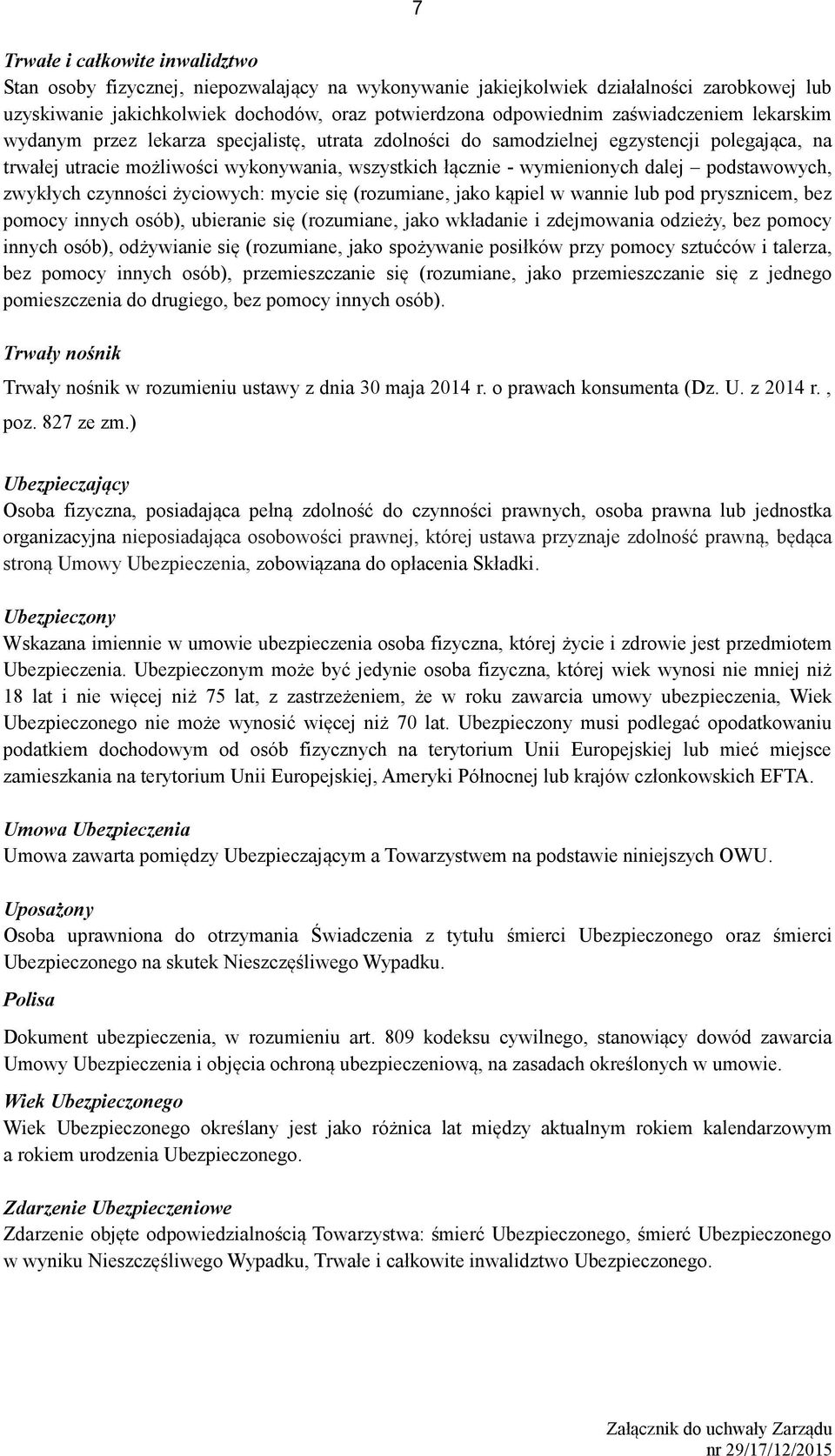 podstawowych, zwykłych czynności życiowych: mycie się (rozumiane, jako kąpiel w wannie lub pod prysznicem, bez pomocy innych osób), ubieranie się (rozumiane, jako wkładanie i zdejmowania odzieży, bez