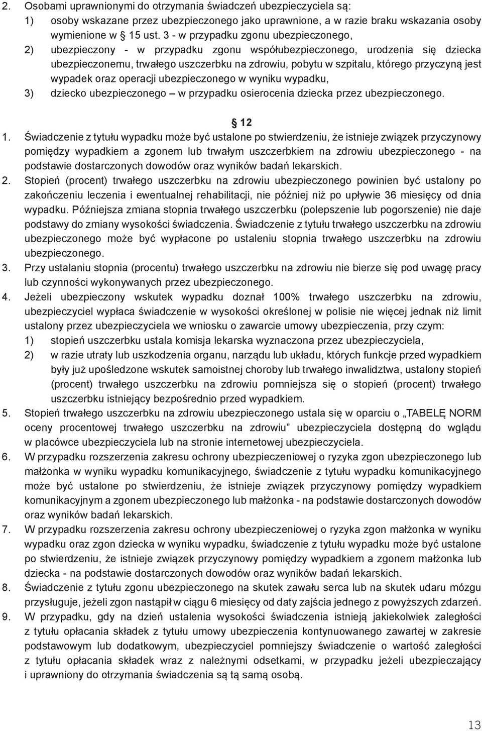 przyczyną jest wypadek oraz operacji ubezpieczonego w wyniku wypadku, 3) dziecko ubezpieczonego w przypadku osierocenia dziecka przez ubezpieczonego. 12 1.