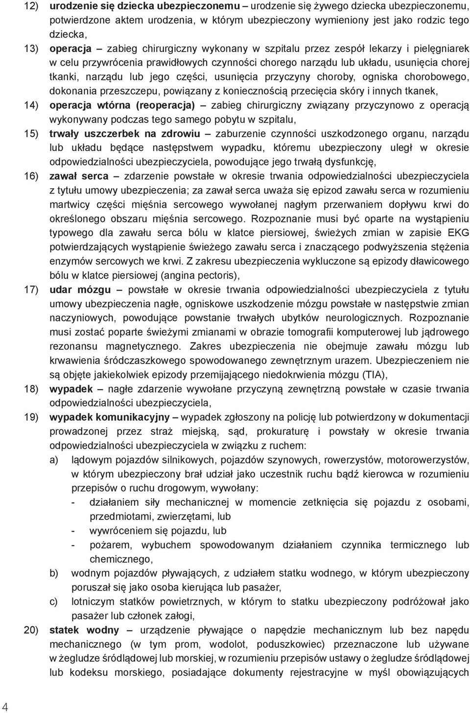 usunięcia przyczyny choroby, ogniska chorobowego, dokonania przeszczepu, powiązany z koniecznością przecięcia skóry i innych tkanek, 14) operacja wtórna (reoperacja) zabieg chirurgiczny związany