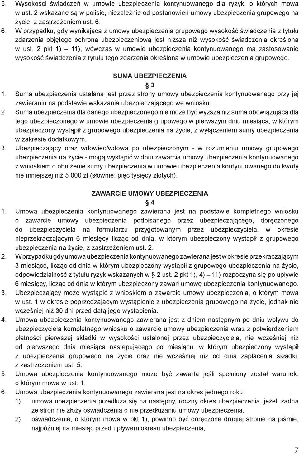 6. W przypadku, gdy wynikająca z umowy ubezpieczenia grupowego wysokość świadczenia z tytułu zdarzenia objętego ochroną ubezpieczeniową jest niższa niż wysokość świadczenia określona w ust.