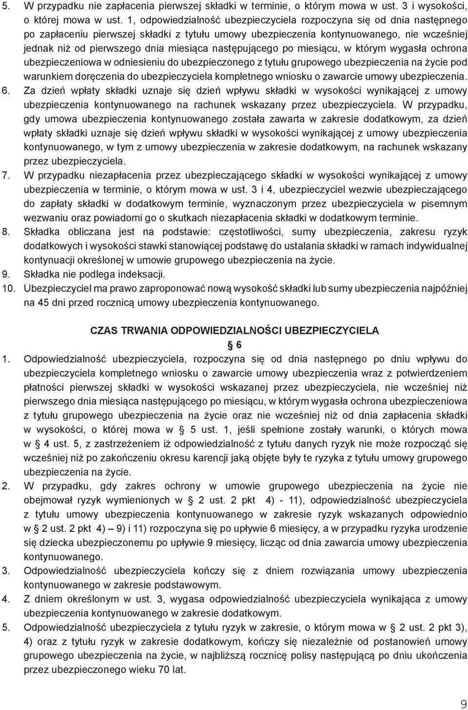 następującego po miesiącu, w którym wygasła ochrona ubezpieczeniowa w odniesieniu do ubezpieczonego z tytułu grupowego ubezpieczenia na życie pod warunkiem doręczenia do ubezpieczyciela kompletnego