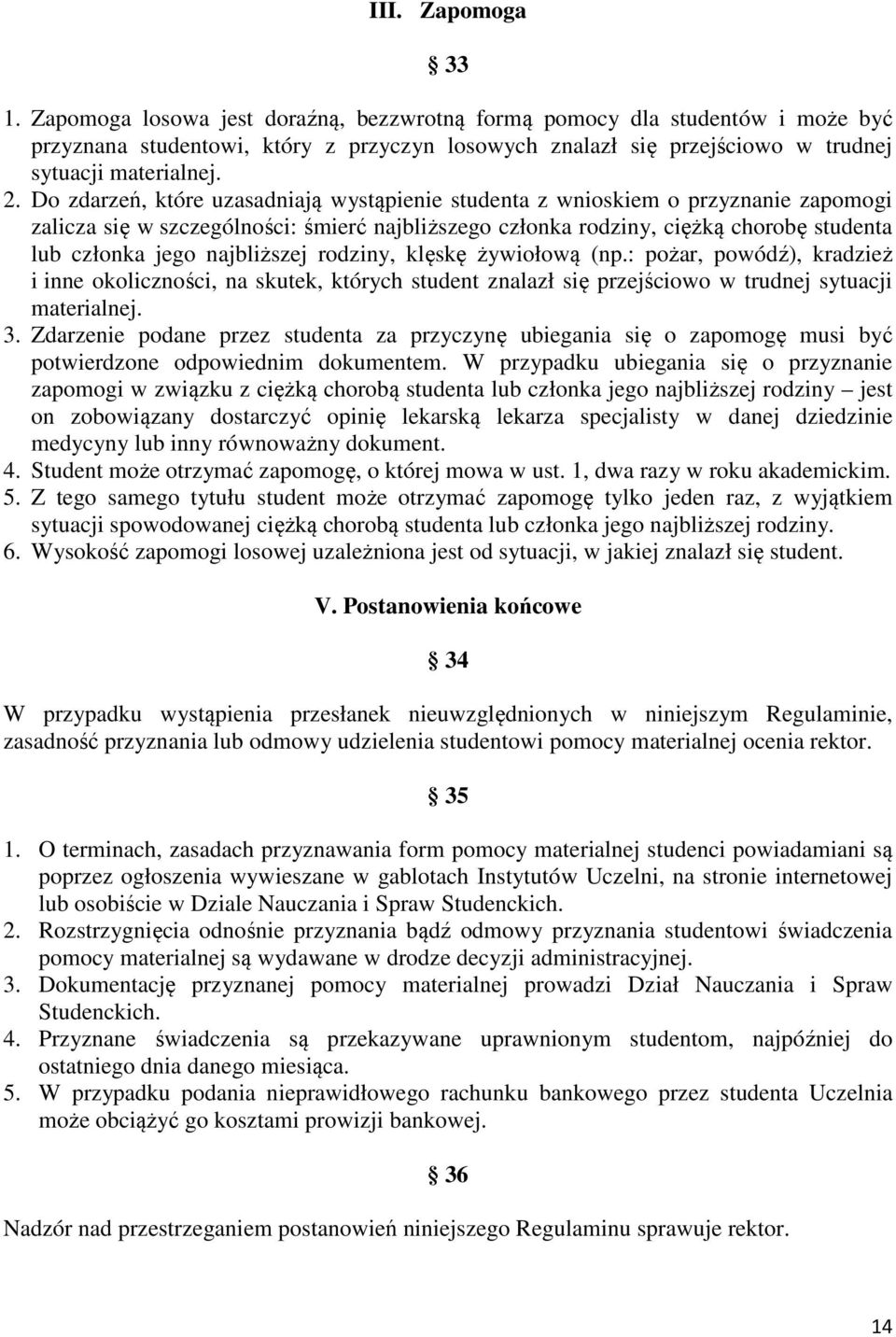 Do zdarzeń, które uzasadniają wystąpienie studenta z wnioskiem o przyznanie zapomogi zalicza się w szczególności: śmierć najbliższego członka rodziny, ciężką chorobę studenta lub członka jego