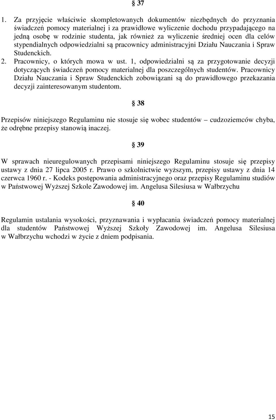 1, odpowiedzialni są za przygotowanie decyzji dotyczących świadczeń pomocy materialnej dla poszczególnych studentów.