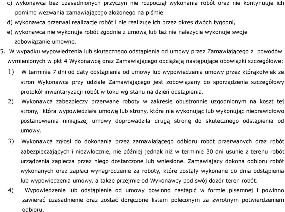 W wypadku wypowiedzenia lub skutecznego odstąpienia od umowy przez Zamawiającego z powodów wymienionych w pkt 4 Wykonawcę oraz Zamawiającego obciążają następujące obowiązki szczegółowe: 1) W terminie