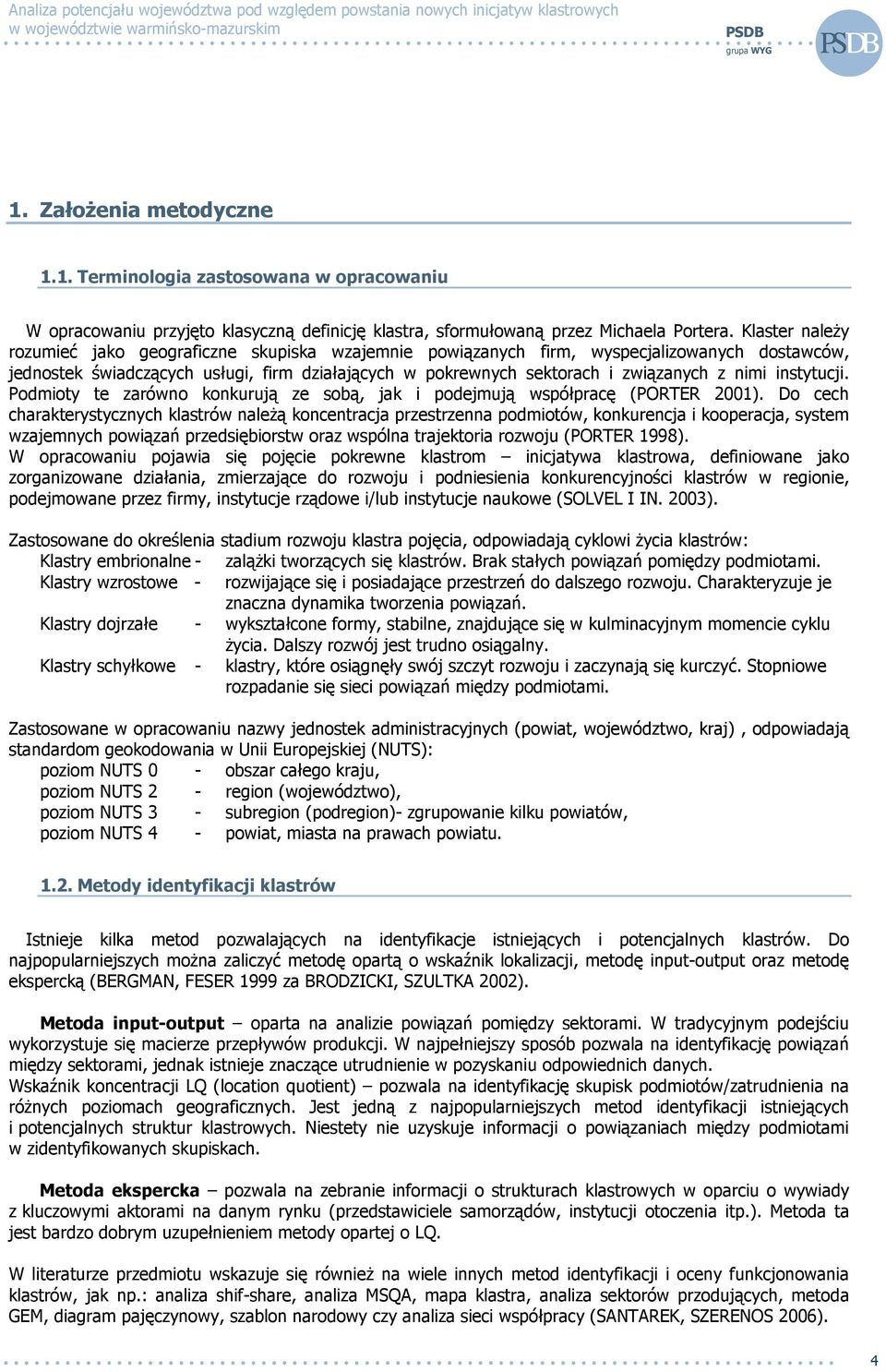 nimi instytucji. Podmioty te zarówno konkurują ze sobą, jak i podejmują współpracę (PORTER 2001).